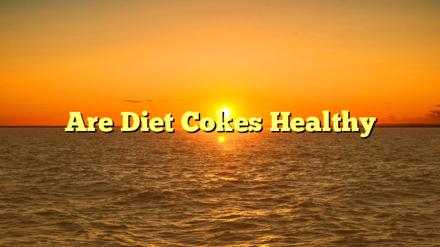 Are Diet Cokes Healthy