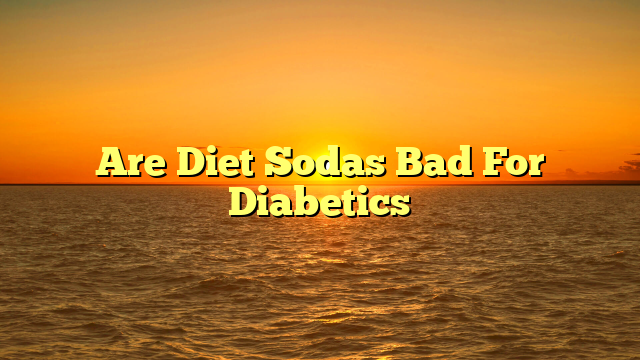 Are Diet Sodas Bad For Diabetics