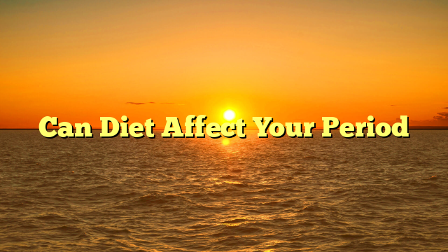 Can Diet Affect Your Period