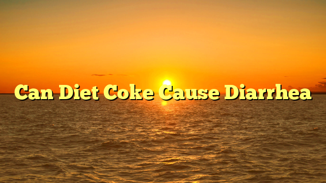 Can Diet Coke Cause Diarrhea