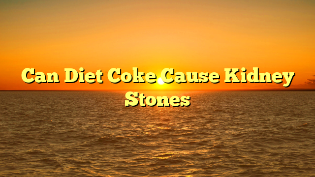 Can Diet Coke Cause Kidney Stones