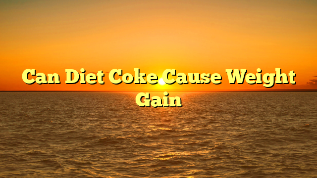 Can Diet Coke Cause Weight Gain
