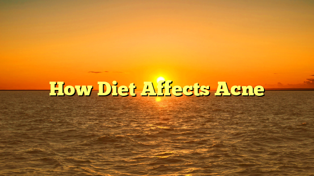 How Diet Affects Acne